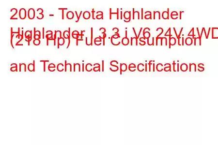 2003 - Toyota Highlander
Highlander I 3.3 i V6 24V 4WD (218 Hp) Fuel Consumption and Technical Specifications