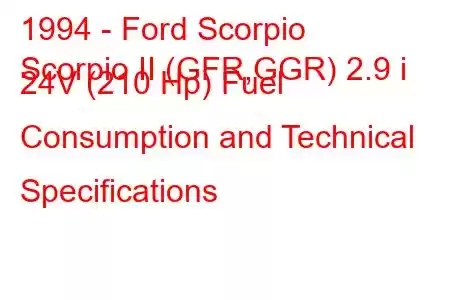 1994 - Ford Scorpio
Scorpio II (GFR,GGR) 2.9 i 24V (210 Hp) Fuel Consumption and Technical Specifications