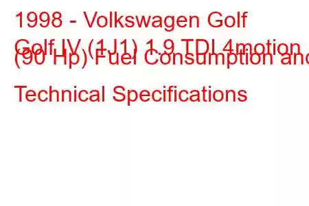 1998 - Volkswagen Golf
Golf IV (1J1) 1.9 TDI 4motion (90 Hp) Fuel Consumption and Technical Specifications