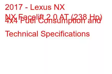 2017 - Lexus NX
NX Facelift 2.0 AT (238 Hp) 4x4 Fuel Consumption and Technical Specifications