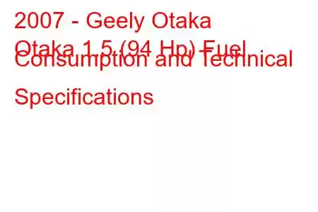 2007 - Geely Otaka
Otaka 1.5 (94 Hp) Fuel Consumption and Technical Specifications