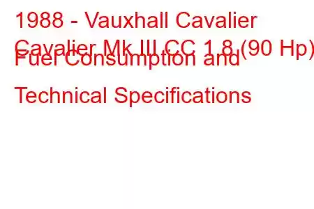 1988 - Vauxhall Cavalier
Cavalier Mk III CC 1.8 (90 Hp) Fuel Consumption and Technical Specifications