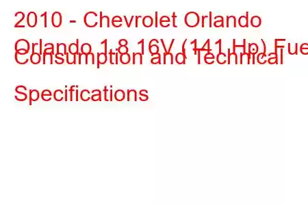 2010 - Chevrolet Orlando
Orlando 1.8 16V (141 Hp) Fuel Consumption and Technical Specifications