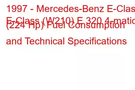 1997 - Mercedes-Benz E-Class
E-Class (W210) E 320 4-matic (224 Hp) Fuel Consumption and Technical Specifications