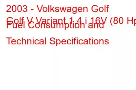 2003 - Volkswagen Golf
Golf V Variant 1.4 i 16V (80 Hp) Fuel Consumption and Technical Specifications