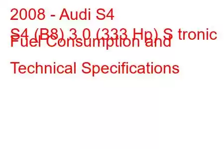 2008 - Audi S4
S4 (B8) 3.0 (333 Hp) S tronic Fuel Consumption and Technical Specifications