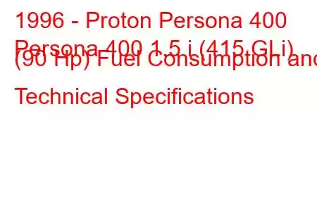 1996 - Proton Persona 400
Persona 400 1.5 i (415 GLi) (90 Hp) Fuel Consumption and Technical Specifications