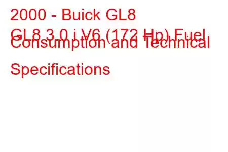 2000 - Buick GL8
GL8 3.0 i V6 (172 Hp) Fuel Consumption and Technical Specifications