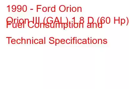 1990 - Ford Orion
Orion III (GAL) 1.8 D (60 Hp) Fuel Consumption and Technical Specifications