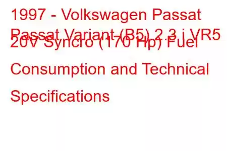 1997 - Volkswagen Passat
Passat Variant (B5) 2.3 i VR5 20V Syncro (170 Hp) Fuel Consumption and Technical Specifications