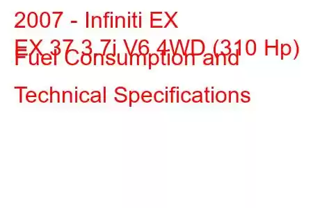 2007 - Infiniti EX
EX 37 3.7i V6 4WD (310 Hp) Fuel Consumption and Technical Specifications