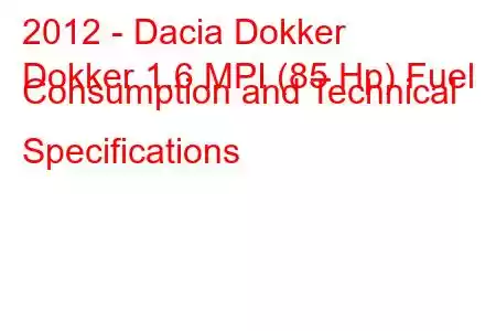 2012 - Dacia Dokker
Dokker 1.6 MPI (85 Hp) Fuel Consumption and Technical Specifications