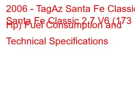 2006 - TagAz Santa Fe Classic
Santa Fe Classic 2.7 V6 (173 Hp) Fuel Consumption and Technical Specifications