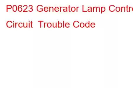 P0623 Generator Lamp Control Circuit Trouble Code