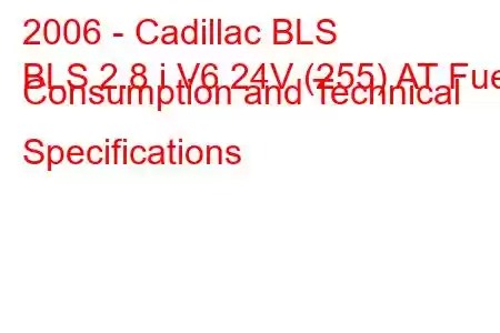 2006 - Cadillac BLS
BLS 2.8 i V6 24V (255) AT Fuel Consumption and Technical Specifications