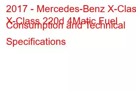 2017 - Mercedes-Benz X-Class
X-Class 220d 4Matic Fuel Consumption and Technical Specifications