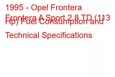 1995 - Opel Frontera
Frontera A Sport 2.8 TD (113 Hp) Fuel Consumption and Technical Specifications