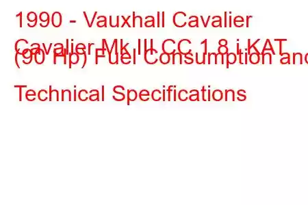 1990 - Vauxhall Cavalier
Cavalier Mk III CC 1.8 i KAT (90 Hp) Fuel Consumption and Technical Specifications