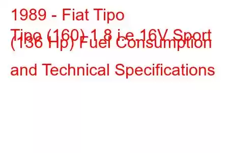 1989 - Fiat Tipo
Tipo (160) 1.8 i.e.16V Sport (136 Hp) Fuel Consumption and Technical Specifications