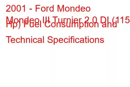 2001 - Ford Mondeo
Mondeo III Turnier 2.0 DI (115 Hp) Fuel Consumption and Technical Specifications