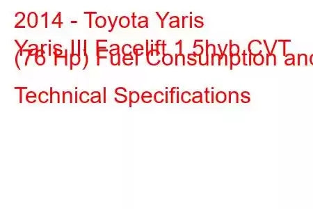 2014 - Toyota Yaris
Yaris III Facelift 1.5hyb CVT (76 Hp) Fuel Consumption and Technical Specifications