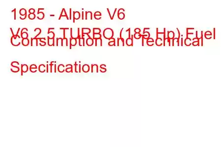 1985 - Alpine V6
V6 2.5 TURBO (185 Hp) Fuel Consumption and Technical Specifications