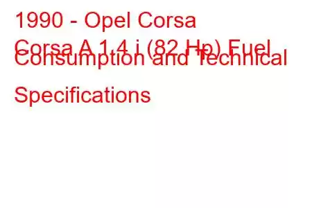 1990 - Opel Corsa
Corsa A 1.4 i (82 Hp) Fuel Consumption and Technical Specifications