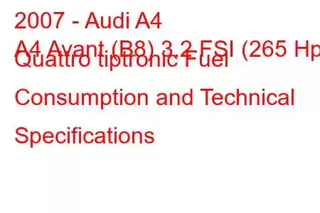 2007 - Audi A4
A4 Avant (B8) 3.2 FSI (265 Hp) Quattro tiptronic Fuel Consumption and Technical Specifications