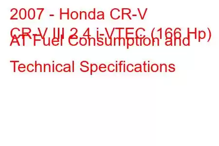 2007 - Honda CR-V
CR-V III 2.4 i-VTEC (166 Hp) AT Fuel Consumption and Technical Specifications