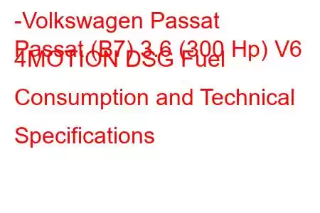 -Volkswagen Passat
Passat (B7) 3.6 (300 Hp) V6 4MOTION DSG Fuel Consumption and Technical Specifications