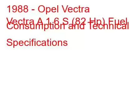 1988 - Opel Vectra
Vectra A 1.6 S (82 Hp) Fuel Consumption and Technical Specifications