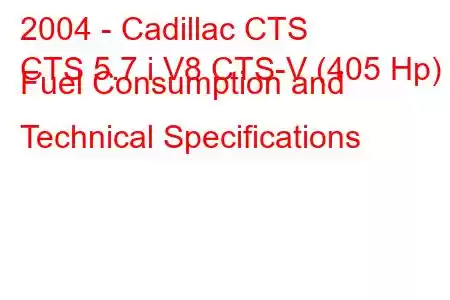 2004 - Cadillac CTS
CTS 5.7 i V8 CTS-V (405 Hp) Fuel Consumption and Technical Specifications