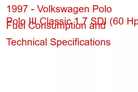 1997 - Volkswagen Polo
Polo III Classic 1.7 SDI (60 Hp) Fuel Consumption and Technical Specifications