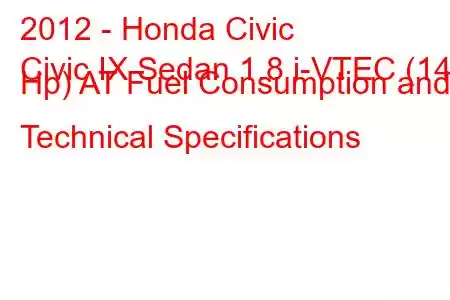 2012 - Honda Civic
Civic IX Sedan 1.8 i-VTEC (142 Hp) AT Fuel Consumption and Technical Specifications