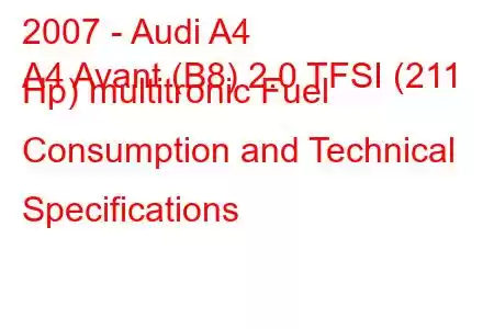 2007 - Audi A4
A4 Avant (B8) 2.0 TFSI (211 Hp) multitronic Fuel Consumption and Technical Specifications