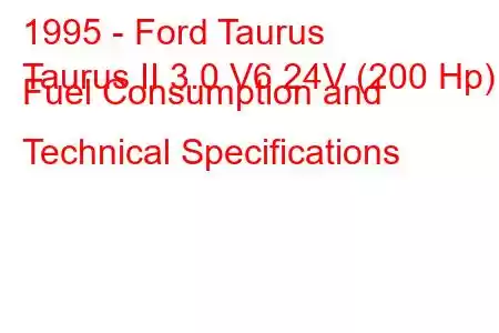 1995 - Ford Taurus
Taurus II 3.0 V6 24V (200 Hp) Fuel Consumption and Technical Specifications