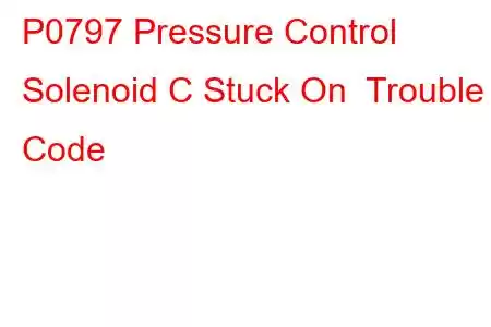 P0797 Pressure Control Solenoid C Stuck On Trouble Code