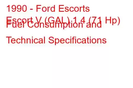 1990 - Ford Escorts
Escort V (GAL) 1.4 (71 Hp) Fuel Consumption and Technical Specifications