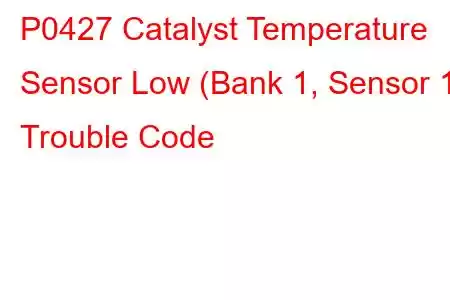 P0427 Catalyst Temperature Sensor Low (Bank 1, Sensor 1) Trouble Code