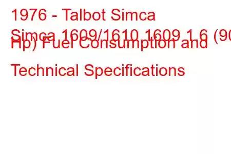 1976 - Talbot Simca
Simca 1609/1610 1609 1.6 (90 Hp) Fuel Consumption and Technical Specifications