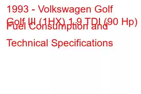 1993 - Volkswagen Golf
Golf III (1HX) 1.9 TDI (90 Hp) Fuel Consumption and Technical Specifications