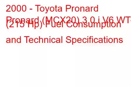 2000 - Toyota Pronard
Pronard (MCX20) 3.0 i V6 WT-I (215 Hp) Fuel Consumption and Technical Specifications