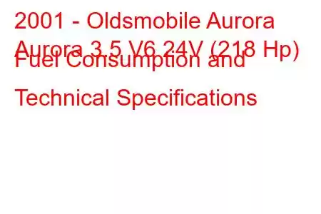 2001 - Oldsmobile Aurora
Aurora 3.5 V6 24V (218 Hp) Fuel Consumption and Technical Specifications