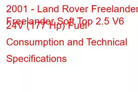 2001 - Land Rover Freelander
Freelander Soft Top 2.5 V6 24V (177 Hp) Fuel Consumption and Technical Specifications