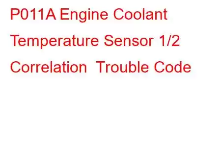 P011A Engine Coolant Temperature Sensor 1/2 Correlation Trouble Code