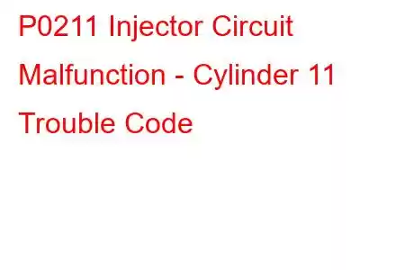 P0211 Injector Circuit Malfunction - Cylinder 11 Trouble Code