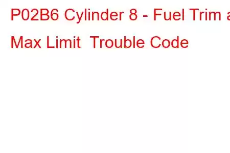 P02B6 Cylinder 8 - Fuel Trim at Max Limit Trouble Code