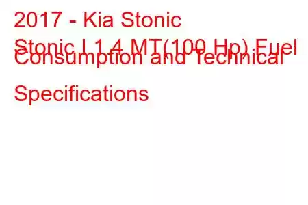 2017 - Kia Stonic
Stonic I 1.4 MT(100 Hp) Fuel Consumption and Technical Specifications