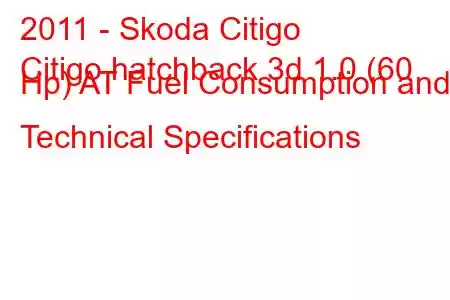 2011 - Skoda Citigo
Citigo hatchback 3d 1.0 (60 Hp) AT Fuel Consumption and Technical Specifications