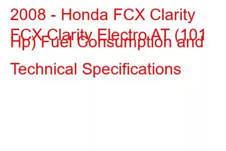 2008 - Honda FCX Clarity
FCX Clarity Electro AT (101 Hp) Fuel Consumption and Technical Specifications